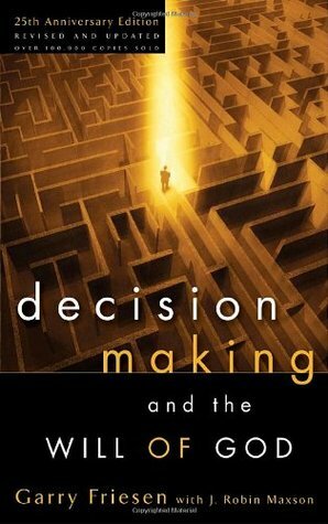 Decision Making and the Will of God: A Biblical Alternative to the Traditional View by Garry Friesen, J. Robin Maxson