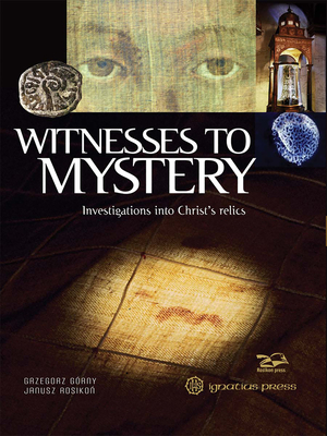 Witnesses to Mystery: Investigations into Christ's Relics by Grzegorz Górny, Janusz Rosikoń