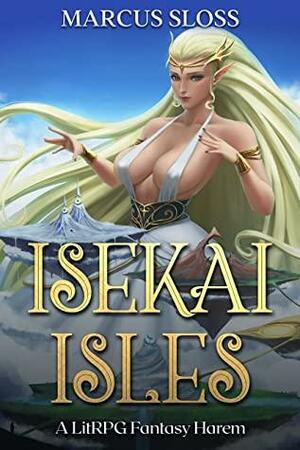 Isekai Isles: A LitRPG Fantasy Harem by Marcus Sloss