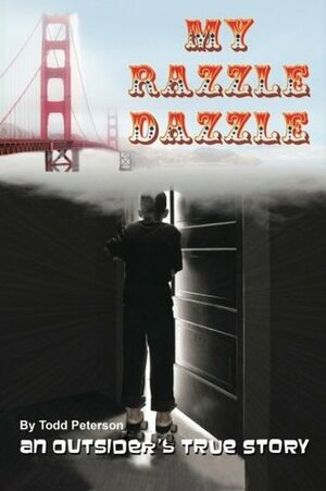 My Razzle Dazzle: An Outsider's True Story by Todd Peterson
