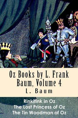 Oz Books by L. Frank Baum, Volume 4: Rinkitink in Oz, The Lost Princess of Oz, The Tin Woodman of Oz by L. Frank Baum