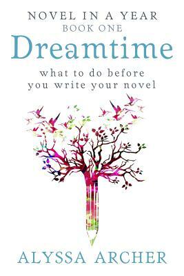 Dreamtime: What to do Before You Write Your Novel by Alyssa Archer