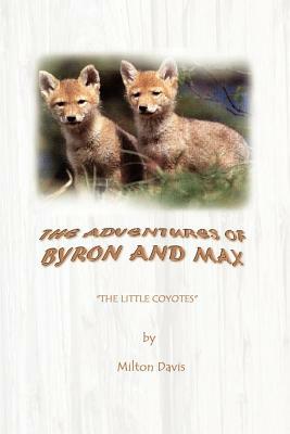 The Adventures of Byron and Max: The Little Coyotes by Milton Davis