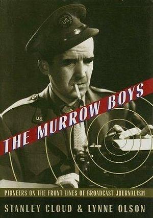 The Murrow Boys: Pioneers in the Front Lines of Broadcast Journalism by Lynne Olson, Stanley Cloud, Stanley Cloud