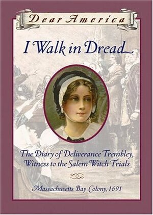 I Walk in Dread: The Diary of Deliverance Trembley, Witness to the Salem Witch Trials, Massachusetts Bay Colony, 1691 by Lisa Rowe Fraustino