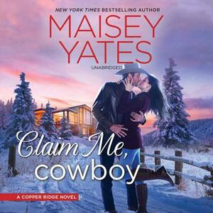 Claim Me, Cowboy: A Copper Ridge Novel by Maisey Yates