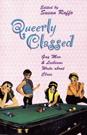 Queerly Classed: Gay Men & Lesbians Write About Class by Susan Raffo