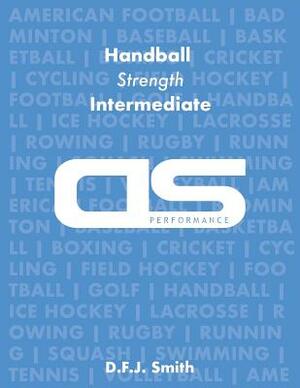 DS Performance - Strength & Conditioning Training Program for Handball, Strength, Intermediate by D. F. J. Smith
