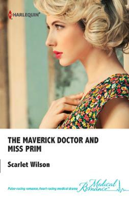 The Maverick Doctor and Miss Prim by Scarlet Wilson