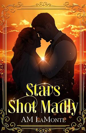 Stars Shot Madly by AM LaMonte