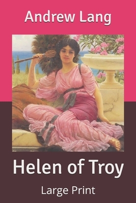 Helen of Troy: Large Print by Andrew Lang