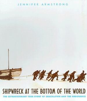 Shipwreck at the Bottom of the World: The Extraordinary True Story of Shackleton and the Endurance by Jennifer Armstrong