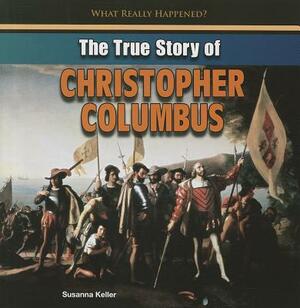 The True Story of Christopher Columbus by Susanna Keller