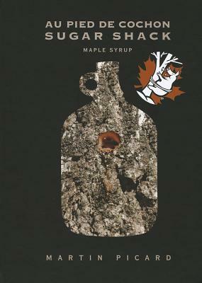 Sugar Shack: An Album from the Celebrated Au Pied de Cochon by Martin Picard