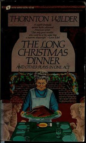 The Long Christmas Dinner and Other Plays in One Act by Thornton Wilder, John Gassner