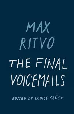 The Final Voicemails: Poems by Louise Glück, Max Ritvo