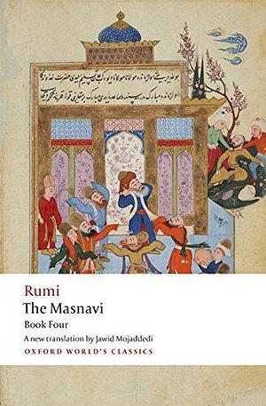 The Masnavi. Book Four by Rumi (Jalal ad-Din Muhammad ar-Rumi), Jawid Mojaddedi