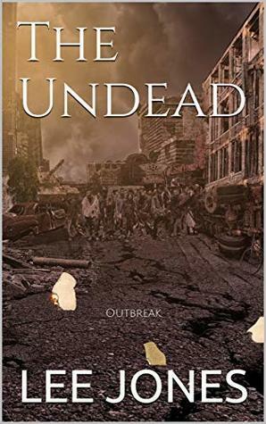 The Undead 1: Outbreak by Lee Jones