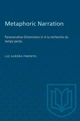 Metaphoric Narration: Paranarrative Dimensions in A la recherche du temps perdu by Luz Aurora Pimentel