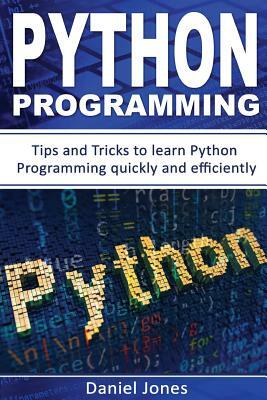 Python Programming: Tips and Tricks to Learn Python Programming Quickly and Efficiently( Learn Coding Fast, Python Programming, Essential by Daniel Jones