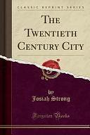 The Twentieth Century City by Josiah Strong