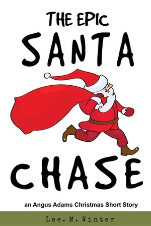 The Epic Santa Chase: An Angus Adams Christmas Short Story by Lee M. Winter