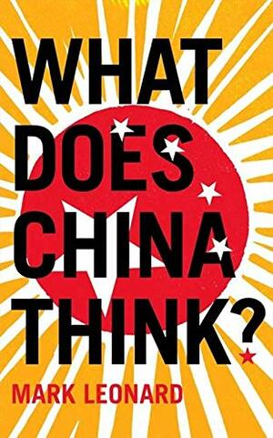 WHAT DOES CHINA THINK? by Mark Leonard