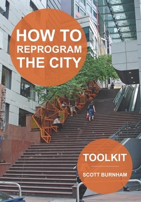 How to Reprogram the City: A Toolkit for Adaptive Reuse and Repurposing Urban Objects by Scott Burnham