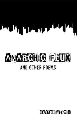 Anarchic Flux and other poems by Jamie Weaver