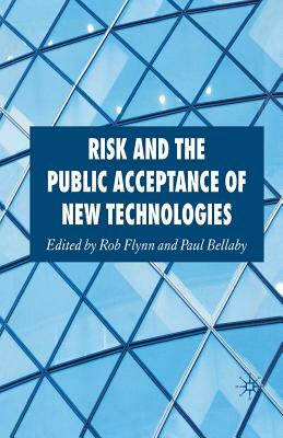 Risk and the Public Acceptance of New Technologies by Rob Flynn, Paul Bellaby