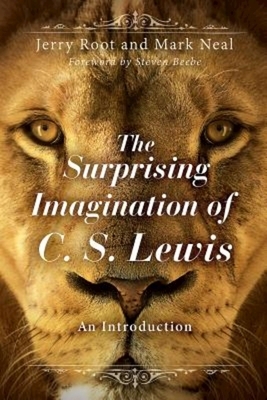 The Surprising Imagination of C. S. Lewis: An Introduction by Mark Neal, Jerry Root