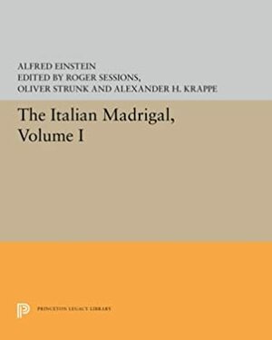 The Italian Madrigal: Volume I by Alfred Einstein, Alexander Haggerty Krappe, W. Oliver Strunk, Roger Sessions