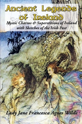 Ancient Legends of Ireland by Jane Francesca Wilde (Lady Wilde)