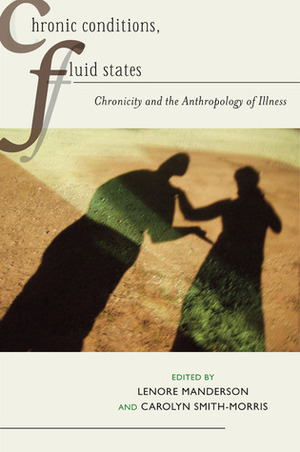 Chronic Conditions, Fluid States: Chronicity and the Anthropology of Illness by Nidi Ul Hasanat, Carolyn Smith-Morris, Rachel Hall-Clifford, Marcia Inhorn, Ron Maynard, Ann Miles, Maria C. Inhorn, Mary C. Law, Muhana Utami, Arthur Kleinman, Carla Manchira, Elisa J. Sobo, Nida Hasanat, Carla Raymondalexas Marchira, Dennis Wiedman, Kylea Laina Liese, Kylea Liese, Carl Kendall, Carl Kendell, Steve Ferzacca, Lenore Manderson, Gelya Frank, Muhana Sofiati Utami, Carolyn M. Baum, Byron J. Good, Zelee Hill, Daphna Birenbaum-Carmeli