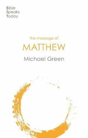 The Message of Matthew by Michael Green