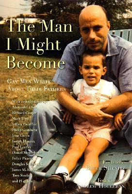 The Man I Might Become: Gay Men Write About Their Fathers by Andrew Holleran, Bruce Shenitz