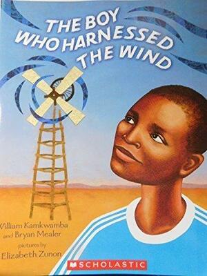 The Boy Who Harnessed the Wind by William Kamkwamba, Bryan Mealer