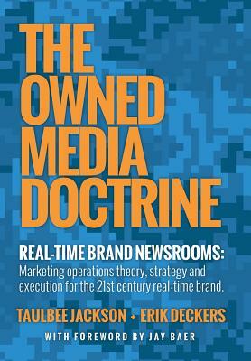 The Owned Media Doctrine: Marketing Operations Theory, Strategy, and Execution for the 21st Century Real-Time Brand by Taulbee Jackson, Erik Deckers