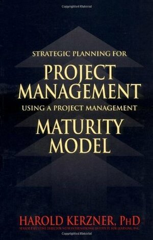 Strategic Planning for Project Management Using a Project Management Maturity Model by Harold R. Kerzner