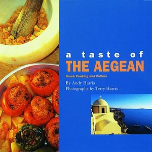 A Taste of the Aegean: Greek Cooking and Culture by Andy Harris