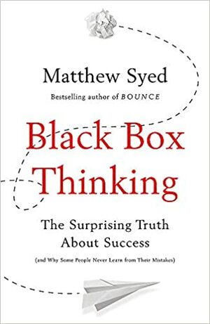 Black Box Thinking: The Surprising Truth About Success by Matthew Syed