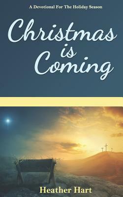 Christmas Is Coming: A Devotional for the Holiday Season by Heather Hart