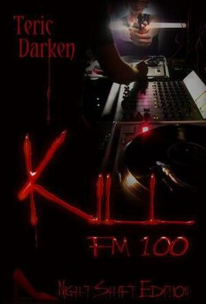 KILL FM 100 - Night Shift Edition by Teric Darken