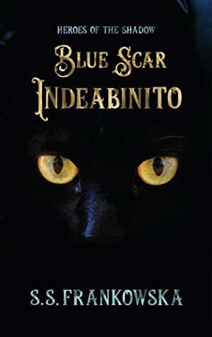 Heroes Of the Shadow. Blue Scar Indeabinito by S.S. Frankowska