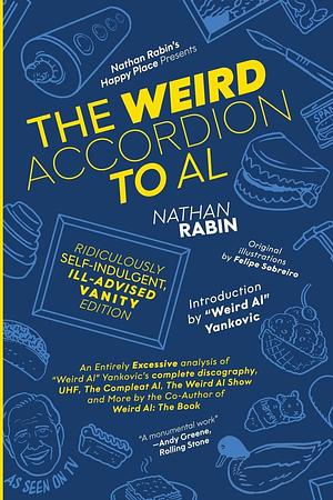 The Weird Accordion to Al: Ridiculously Self-Indulgent, Ill-Advised Vanity Edition: An Entirely Excessive Analysis of Weird Al Yankovic's Complete ... More by the Co-Author of Weird Al: The Book by Nathan Rabin, Al Yankovic
