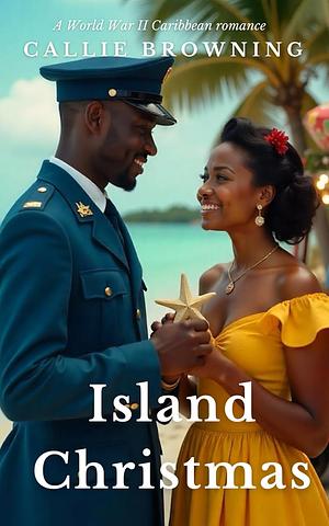 Island Christmas: A World War II Caribbean Christmas romance by Callie Browning