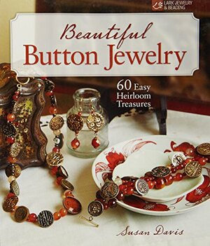 Beautiful Button Jewelry: 60 Easy Heirloom Treasures by Sue Davis