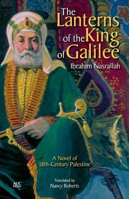 The Lanterns of the King of Galilee: A Novel of 18th-Century Palestine by Nancy Roberts, Ibrahim Nasrallah
