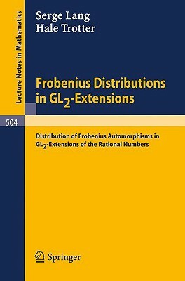 Frobenius Distributions in Gl2-Extensions: Distribution of Frobenius Automorphisms in Gl2-Extensions of the Rational Numbers by Serge Lang, Hale Trotter