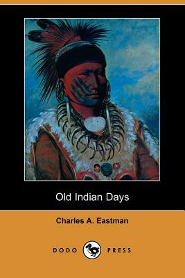 Old Indian Days (Dodo Press) by Charles Alexander Eastman